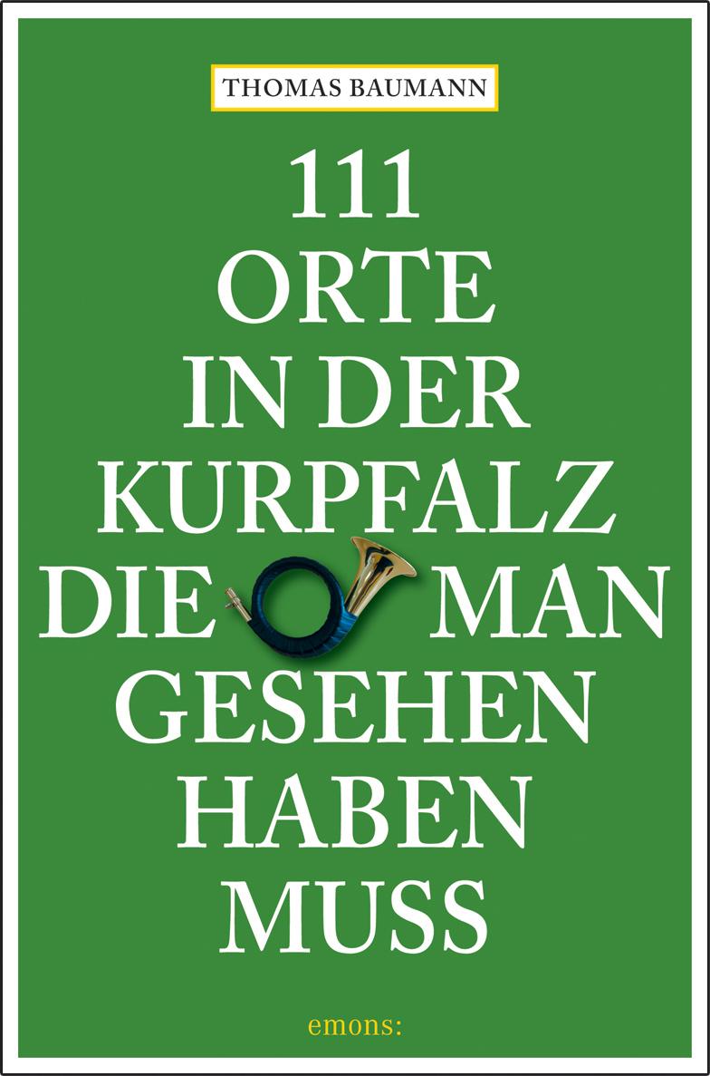 111 Orte in der Kurpfalz, die man gesehen haben muß