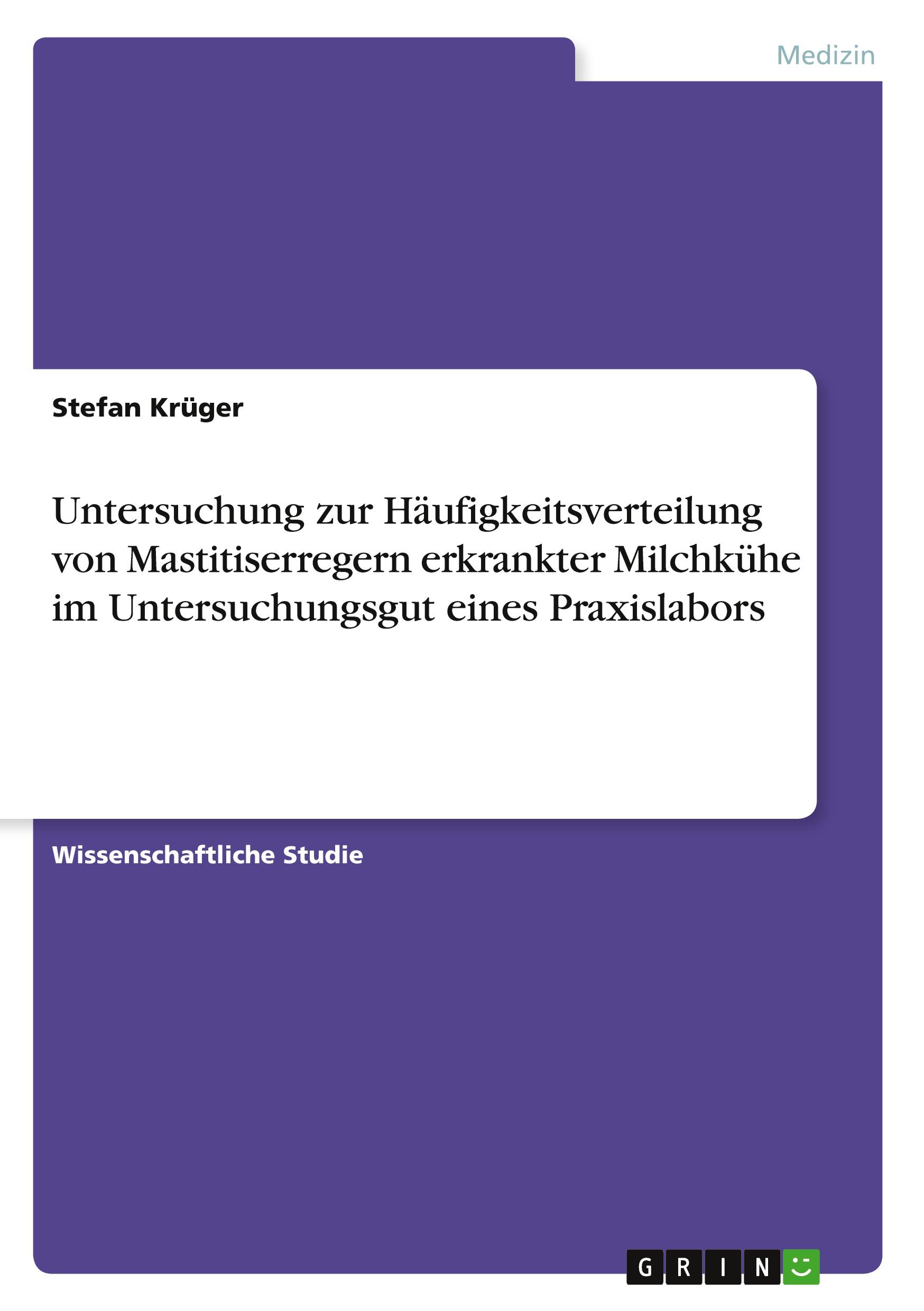 Untersuchung zur Häufigkeitsverteilung von Mastitiserregern erkrankter Milchkühe im Untersuchungsgut eines Praxislabors