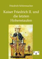 Kaiser Friedrich II. und die letzten Hohenstaufen