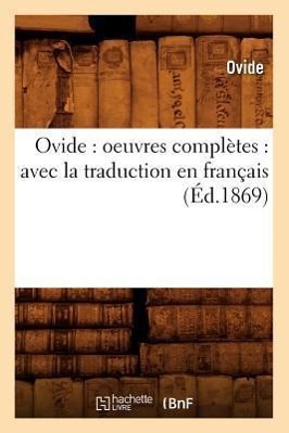 Ovide: Oeuvres Complètes: Avec La Traduction En Français (Éd.1869)