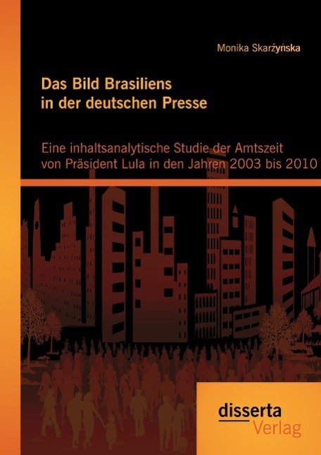 Das Bild Brasiliens in der deutschen Presse: Eine inhaltsanalytische Studie der Amtszeit von Präsident Lula in den Jahren 2003 bis 2010