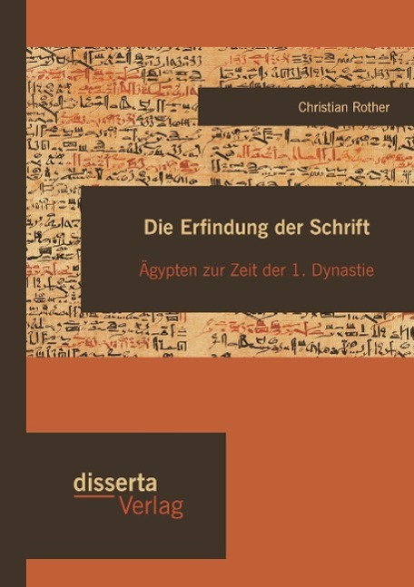 Die Erfindung der Schrift: Ägypten zur Zeit der 1. Dynastie