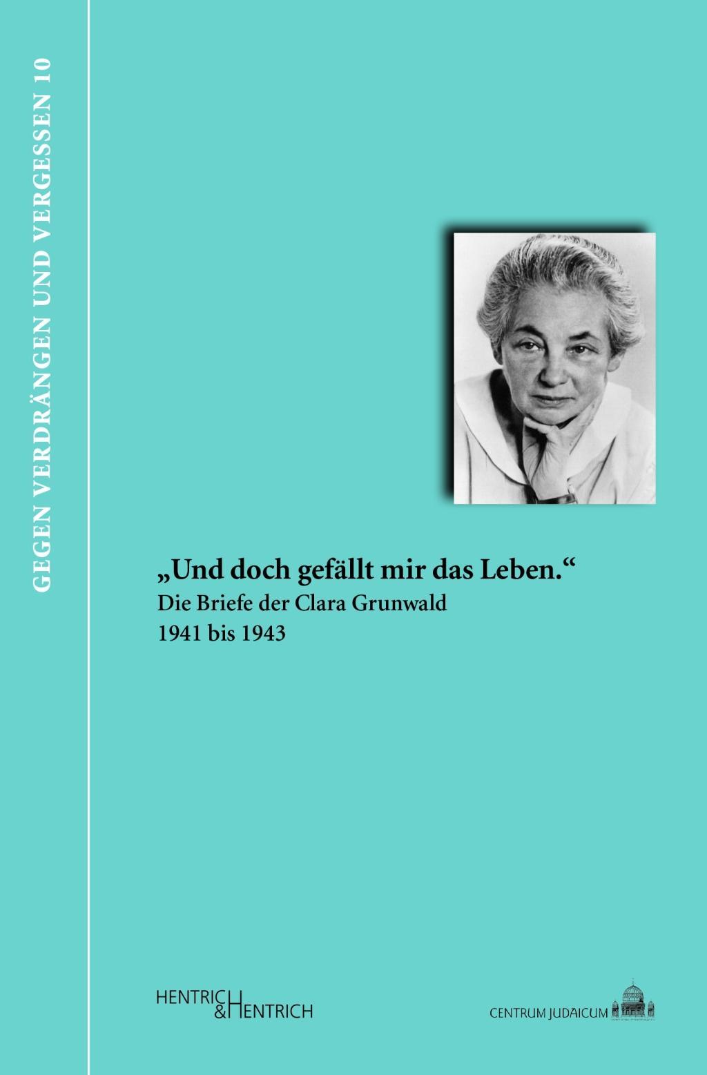 "Und doch gefällt mir das Leben." Die Briefe der Clara Grunwald 1941 bis 1943