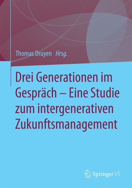 Drei Generationen im Gespräch ¿ Eine Studie zum intergenerativen Zukunftsmanagement