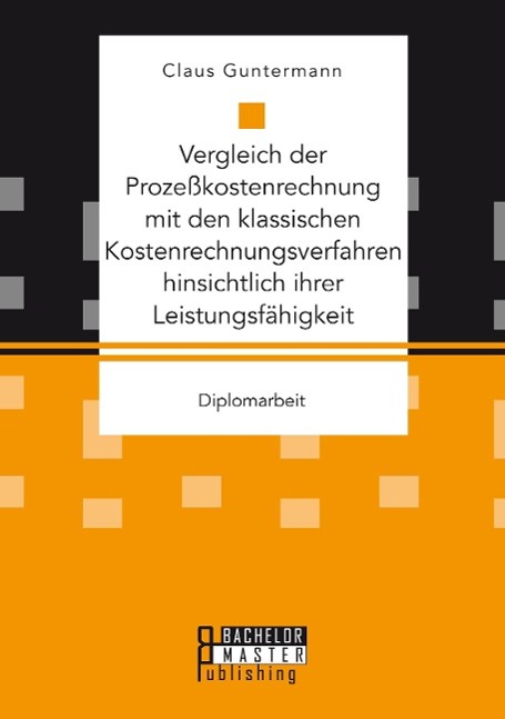 Vergleich der Prozeßkostenrechnung mit den klassischen Kostenrechnungsverfahren hinsichtlich ihrer Leistungsfähigkeit