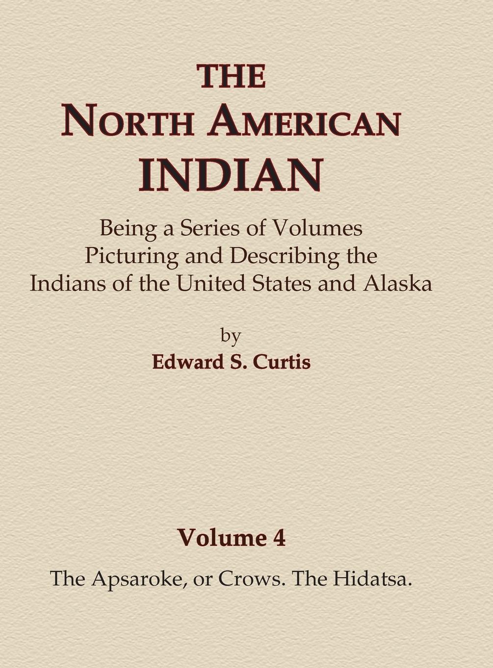 The North American Indian Volume 4 - The Apsaroke, or Crows, The Hidatsa