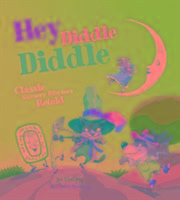 Hey Diddle Diddle: Classic Nursery Rhymes Retold