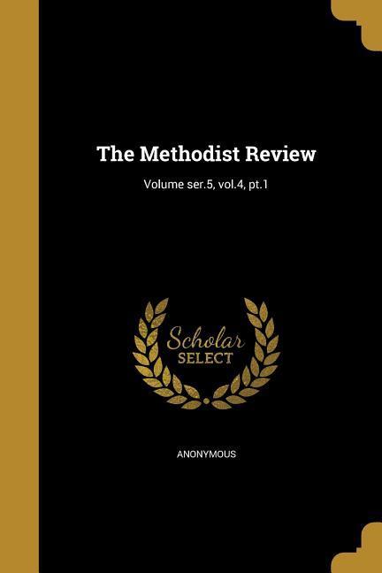 The Methodist Review; Volume ser.5, vol.4, pt.1