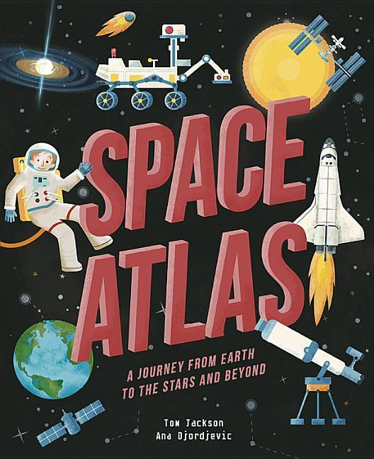 Space Atlas: A Journey from Earth to the Stars and Beyond