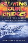 Blowing Our Bridges: a Memoir from Dunkirk to Korea Via Normandy