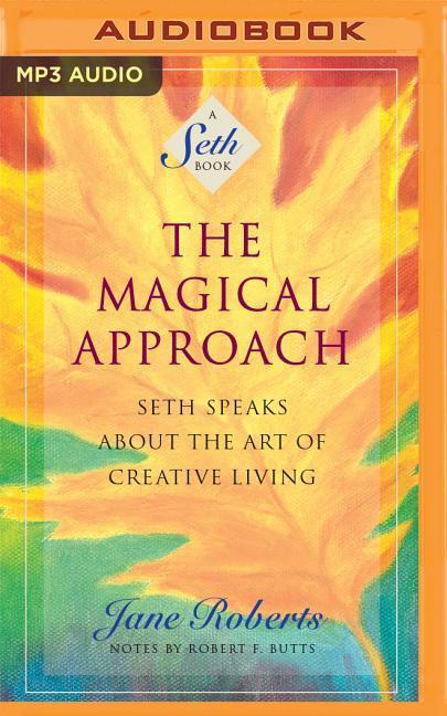 The Magical Approach: Seth Speaks about the Art of Creative Living