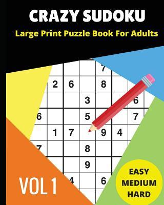 Crazy Sudoku Large Print Puzzle Book for Adults: 2018 9x9 Sudoku Books; Easy, Medium, Hard Difficultly; For Sudoku Lovers; 90 Challenging Puzzles