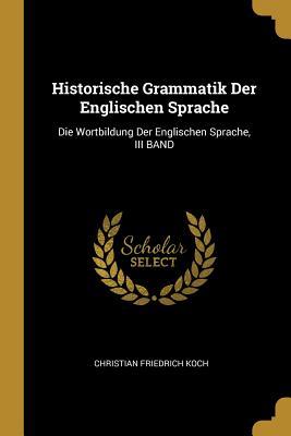 Historische Grammatik Der Englischen Sprache: Die Wortbildung Der Englischen Sprache, III Band