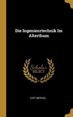 Die Ingenieurtechnik Im Alterthum