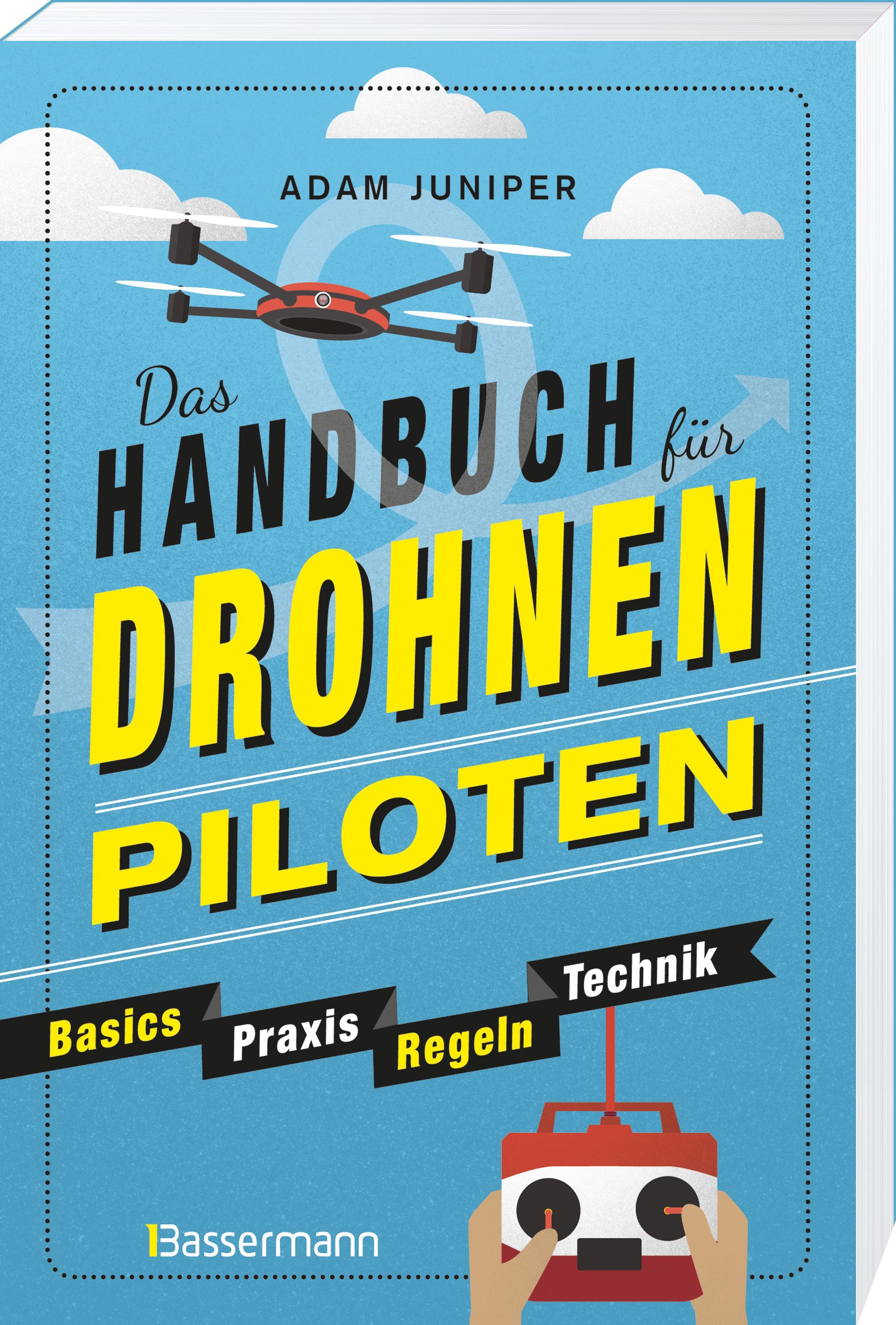 Das Handbuch für Drohnen-Piloten. Basics, Praxis, Technik, Regeln