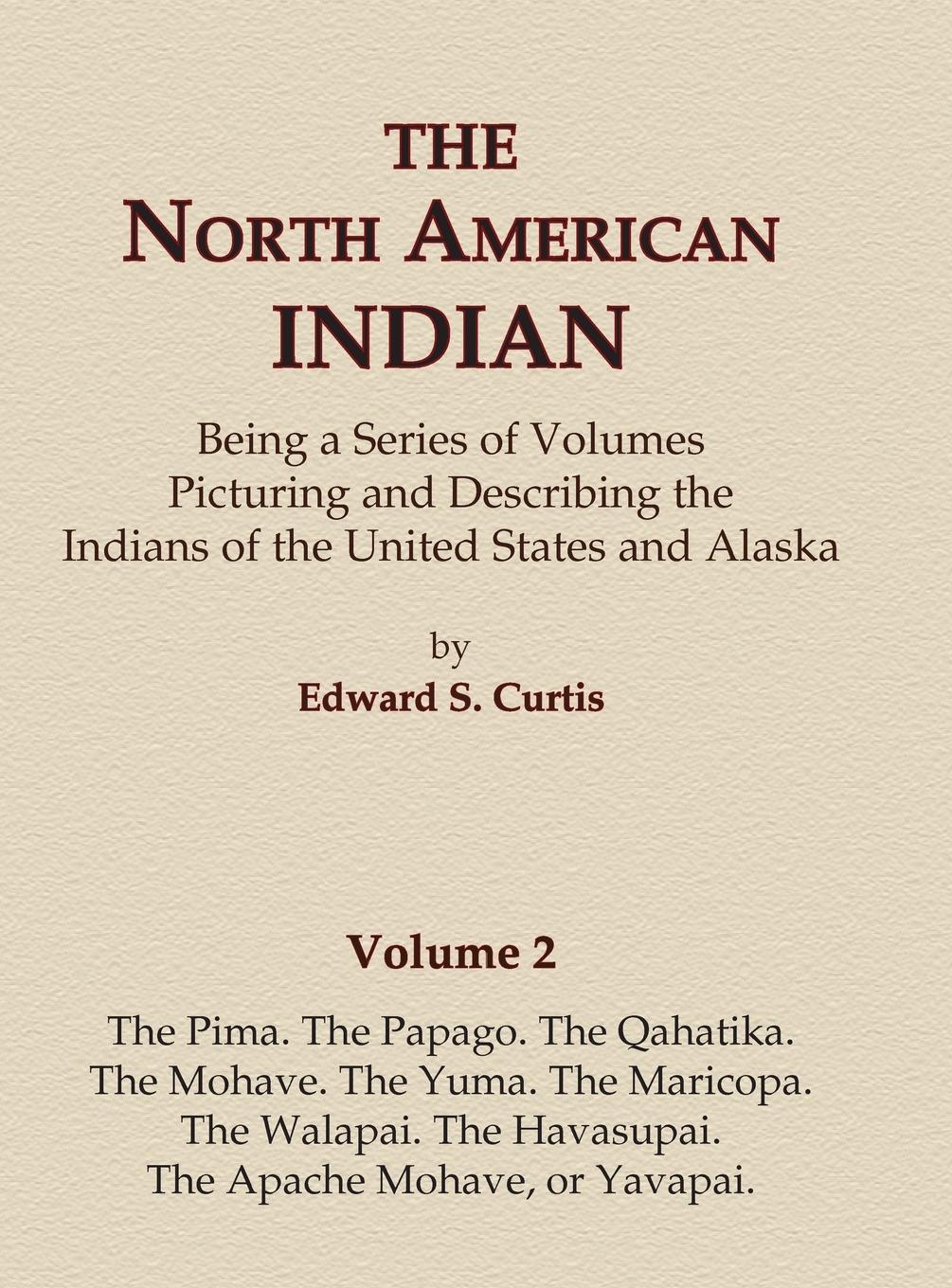 The North American Indian Volume 2 - The Pima, The Papago, The Qahatika, The Mohave, The Yuma, The Maricopa, The Walapai, Havasupai, The Apache Mohave, or Yavapai