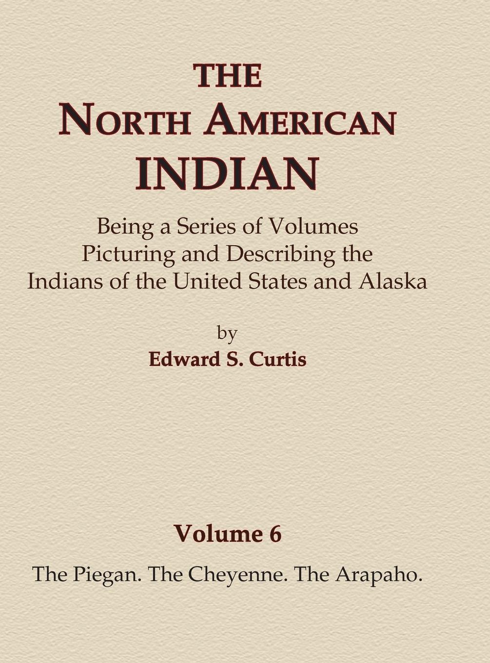 The North American Indian Volume 6 -The Piegan, The Cheyenne, The Arapaho