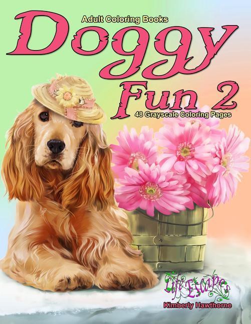 Adult Coloring Books Doggy Fun 2: Life Escapes Adult Coloring Books 48 grayscale coloring pages of dogs and puppies having fun