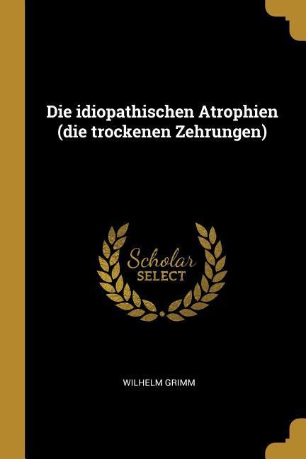 Die idiopathischen Atrophien (die trockenen Zehrungen)