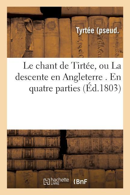 Le Chant de Tirtée, Ou La Descente En Angleterre . En Quatre Parties