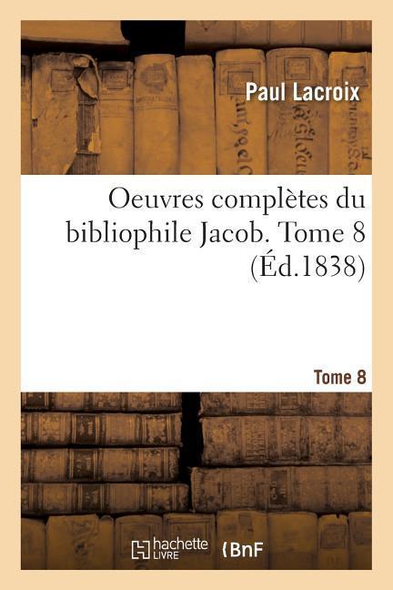 Oeuvres Complètes Du Bibliophile Jacob. Tome 8