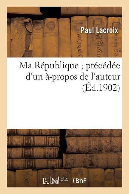 Ma République Précédée d'Un À-Propos de l'Auteur