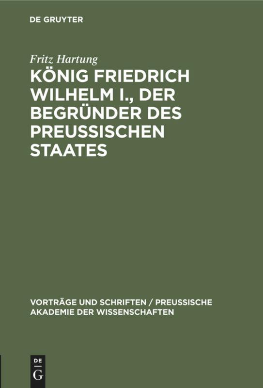 König Friedrich Wilhelm I., der Begründer des preussischen Staates