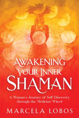 Awakening Your Inner Shaman: A Woman's Journey of Self-Discovery Through the Medicine Wheel