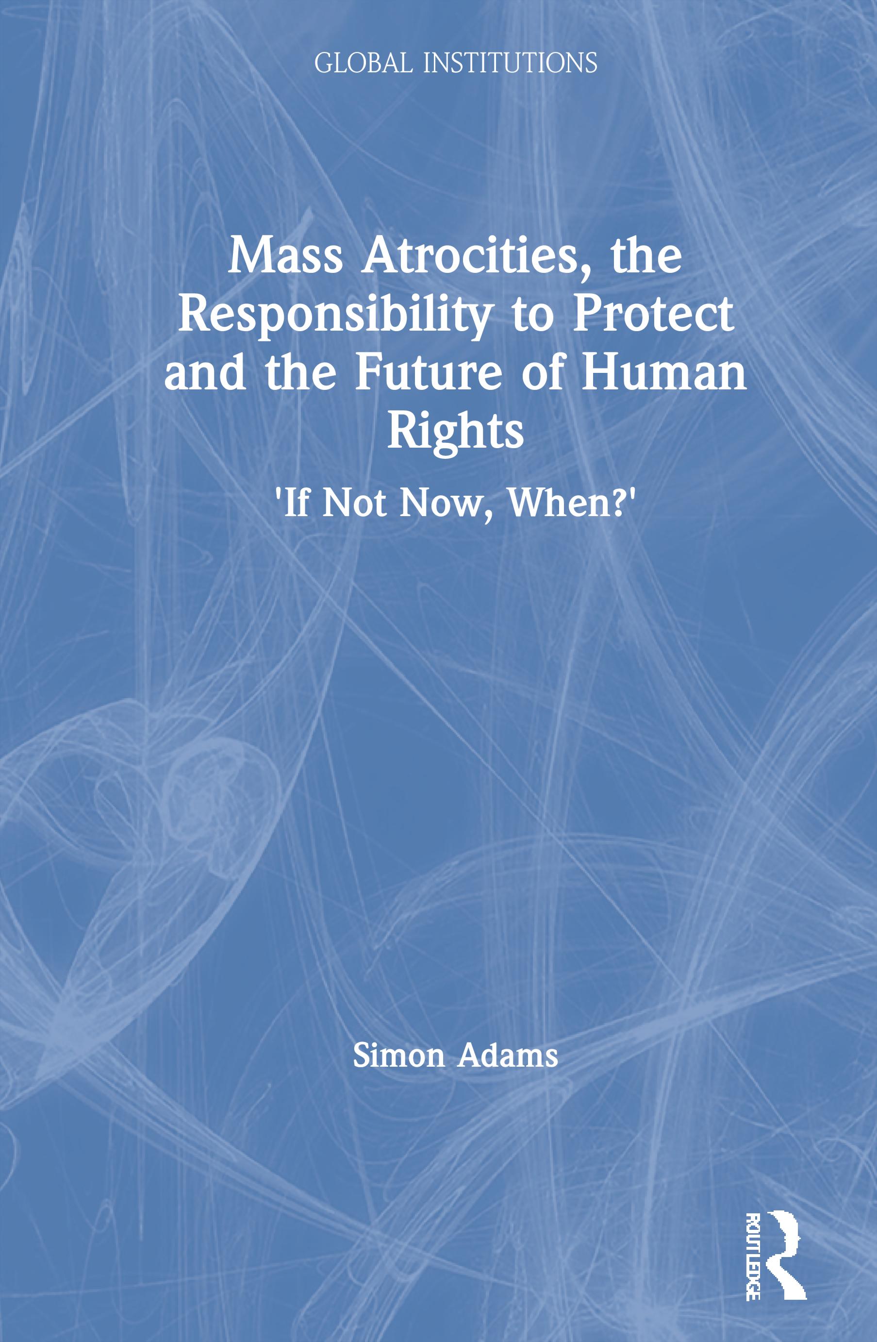 Mass Atrocities, the Responsibility to Protect and the Future of Human Rights