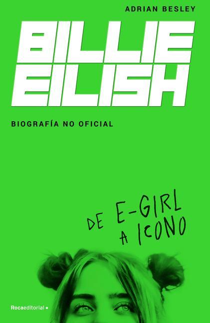 Billie Eilish: de E-Girl a Icono. La Biografía No Official / From E-Girl to Icon: The Unofficial Biography