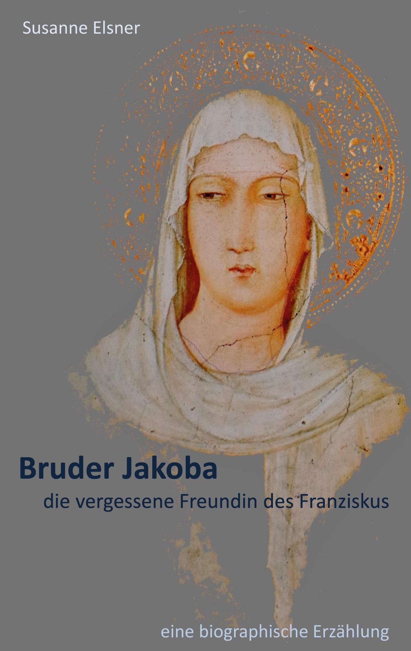 Bruder Jakoba, die vergessene Freundin des Franziskus