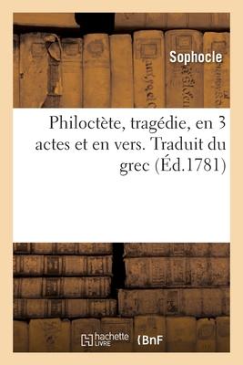 Philoctète, Tragédie, En 3 Actes Et En Vers. Traduit Du Grec