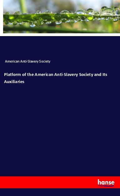 Platform of the American Anti-Slavery Society and Its Auxiliaries