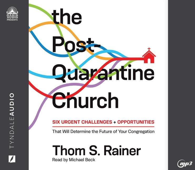 The Post-Quarantine Church: Six Urgent Challenges and Opportunities That Will Determine the Future of Your Congregation