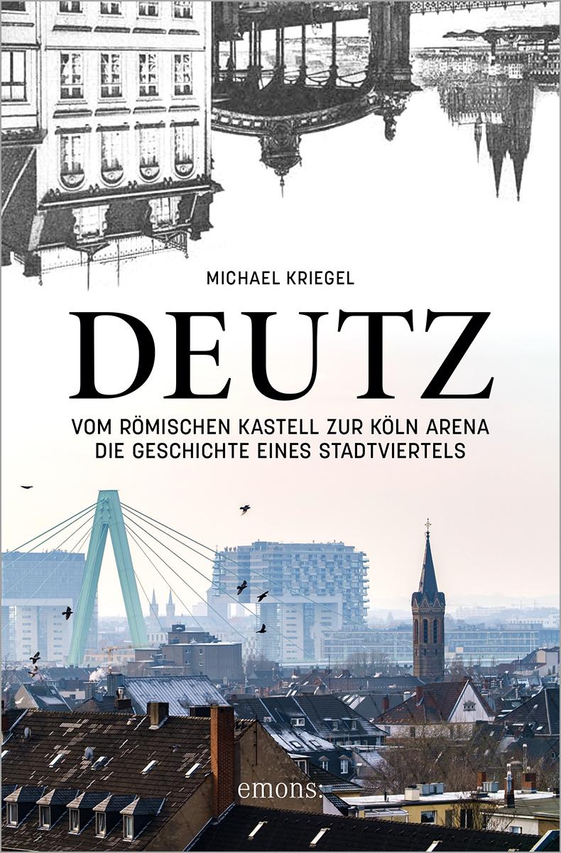 Deutz - Vom römischen Kastell zur Köln Arena