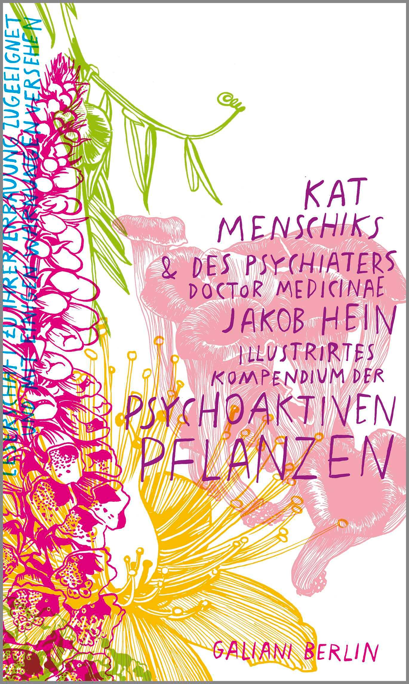 Kat Menschiks und des Psychiaters Doctor medicinae Jakob Hein Illustrirtes Kompendium der psychoaktiven Pflanzen