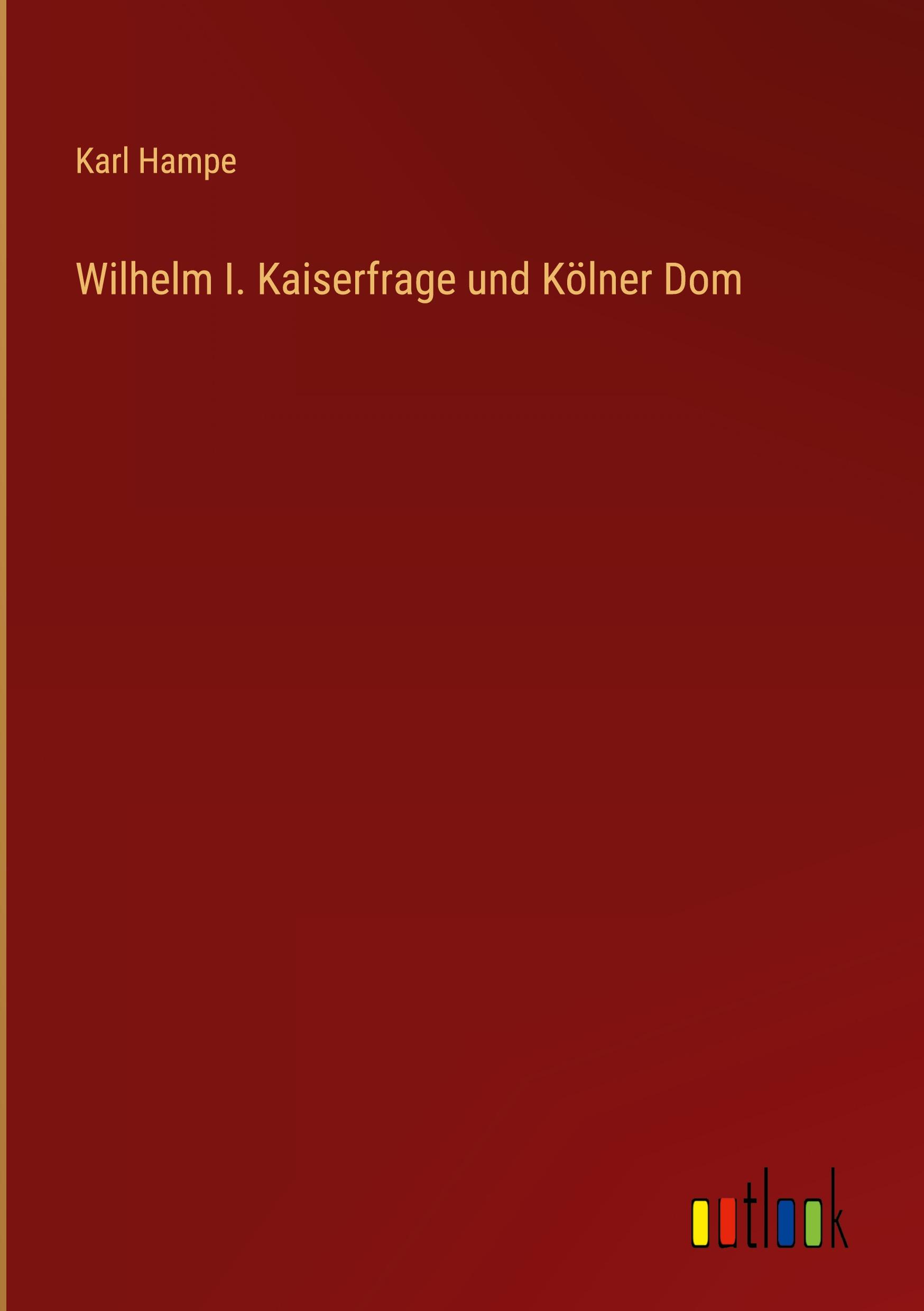 Wilhelm I. Kaiserfrage und Kölner Dom