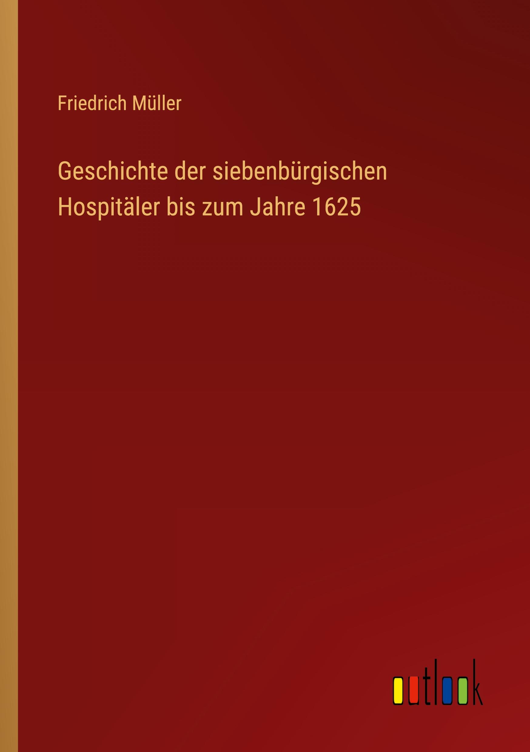 Geschichte der siebenbürgischen Hospitäler bis zum Jahre 1625