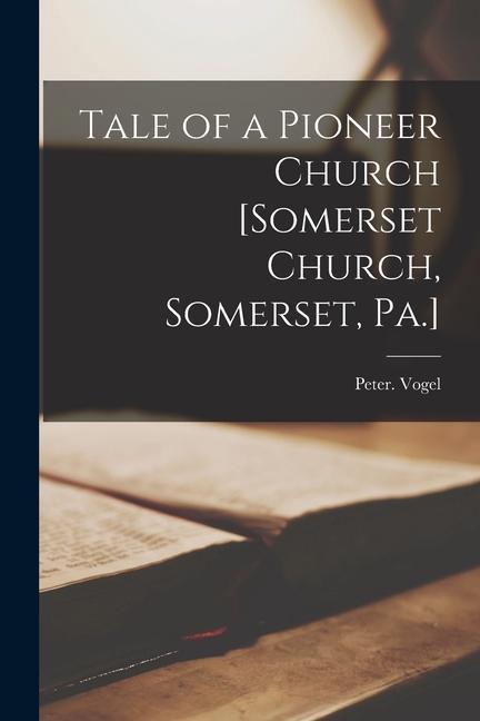 Tale of a Pioneer Church [Somerset Church, Somerset, Pa.]