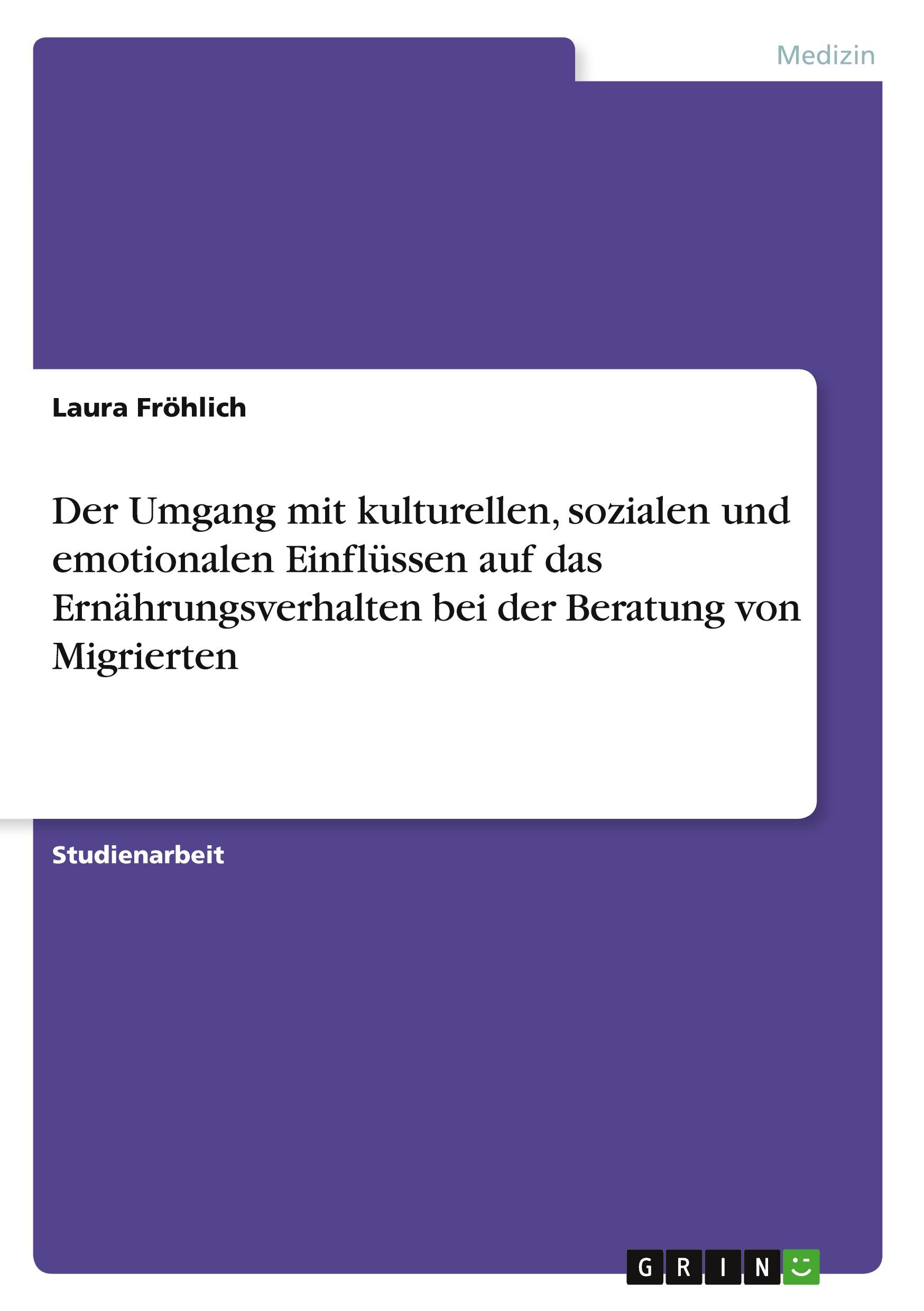 Der Umgang mit kulturellen, sozialen und emotionalen Einflüssen auf das Ernährungsverhalten bei der Beratung von Migrierten