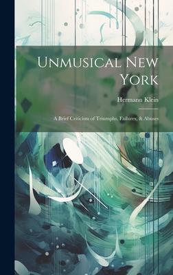 Unmusical New York; A Brief Criticism of Triumphs, Failures, & Abuses