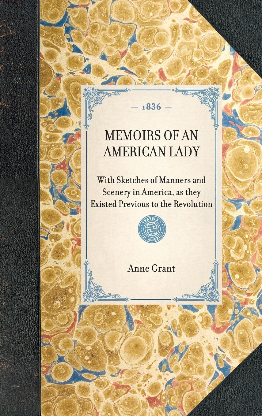 MEMOIRS OF AN AMERICAN LADY~With Sketches of Manners and Scenery in America, as they Existed Previous to the Revolution