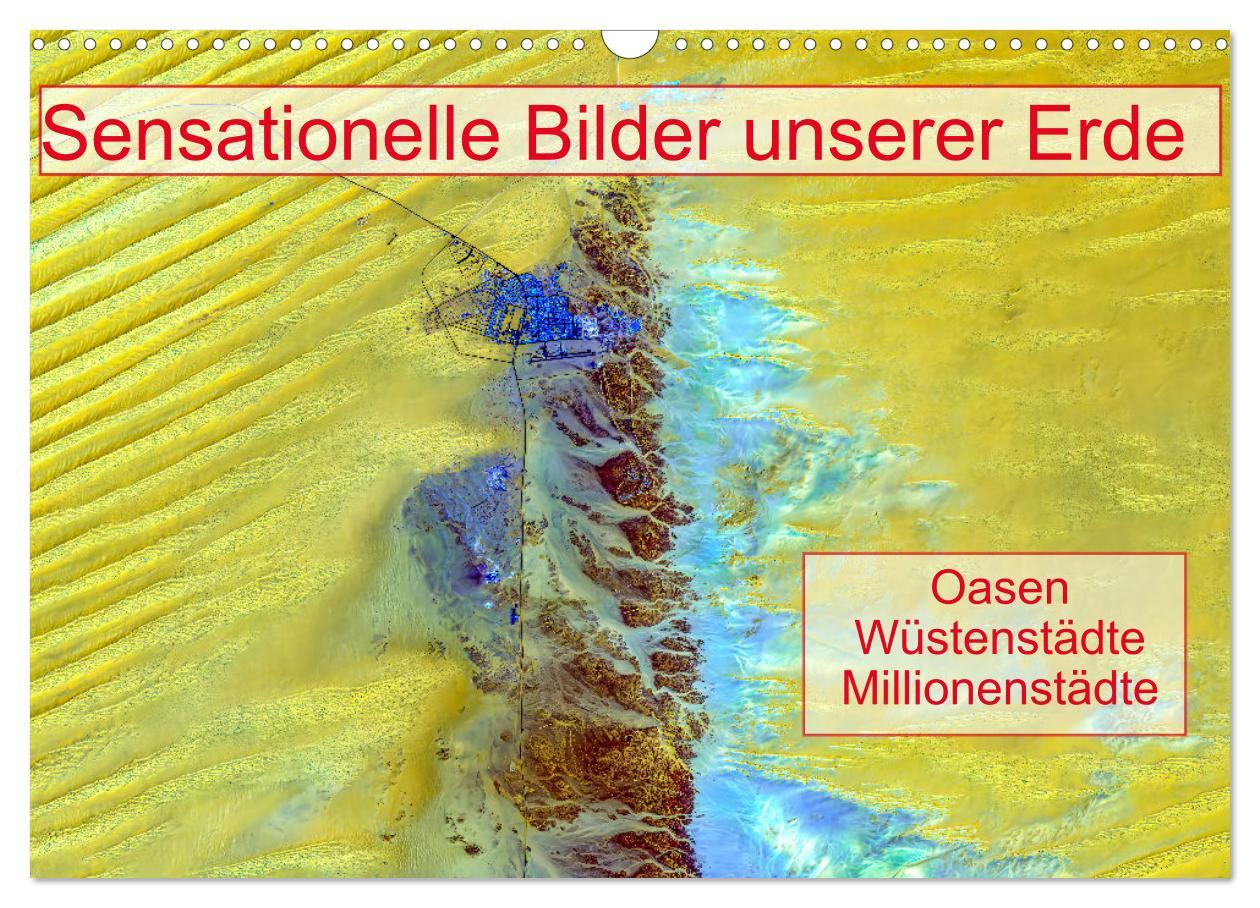 Sensationelle Bilder Unserer Erde - Oasen Wüstenstädte Millionenstädte (Wandkalender 2025 DIN A3 quer), CALVENDO Monatskalender