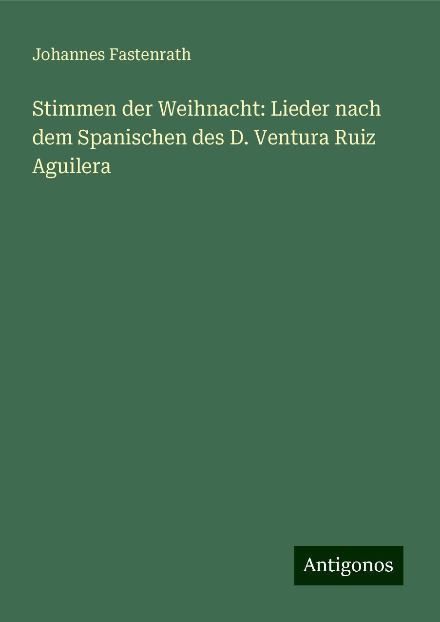 Stimmen der Weihnacht: Lieder nach dem Spanischen des D. Ventura Ruiz Aguilera