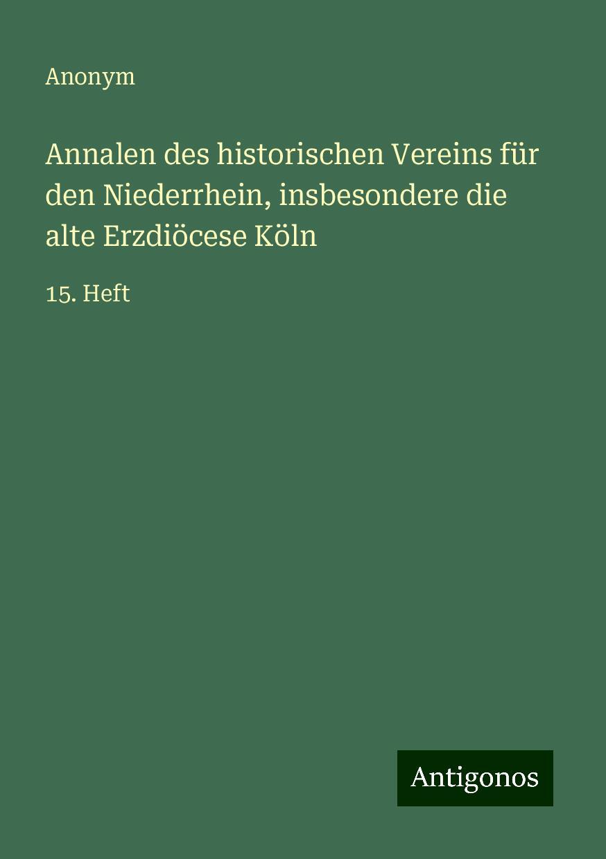 Annalen des historischen Vereins für den Niederrhein, insbesondere die alte Erzdiöcese Köln