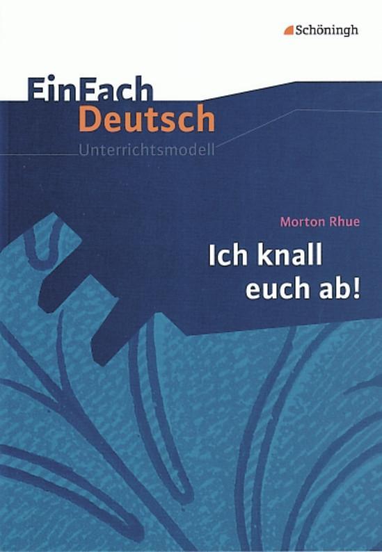 Morton Rhue:  Ich knall euch ab!. EinFach Deutsch Unterrichtsmodelle