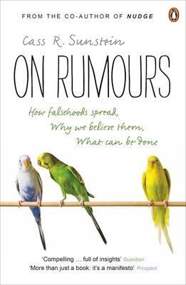 On Rumours: How Falsehoods Spread, Why We Believe Them, What Can Be Done. Cass R. Sunstein