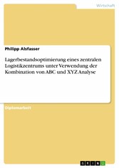 Lagerbestandsoptimierung eines zentralen Logistikzentrums unter Verwendung der Kombination von ABC und XYZ Analyse