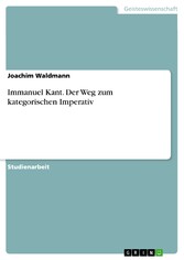 Immanuel Kant. Der Weg zum kategorischen Imperativ