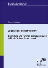 Jagen oder gejagt werden? Darstellung und Funktion der Frauenfiguren in Martin Walsers Roman 'Jagd'